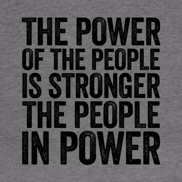 The Power Of The People Is Stronger The People In Power Black by GuuuExperience